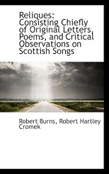 Reliques: Consisting Chiefly of Original Letters, Poems, and Critical Observations on Scottish Songs