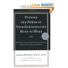 Putting the Power of Your Subconscious Mind to Work: Reach New Levels of Career Success Using the Power of Your Subconscious Mind