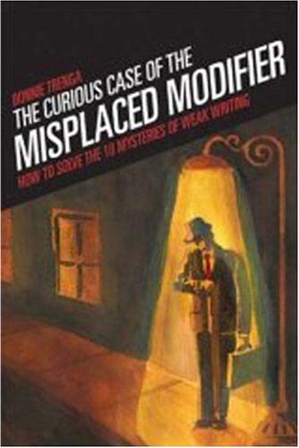 The Curious Case of the Misplaced Modifier: How to Solve the Mysteries of Weak Writing