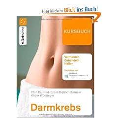 Kursbuch Darmkrebs: Vermeiden, Behandeln, Heilen: Risikofaktoren, Prophylaxe, Therapie