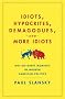 Idiots, Hypocrites, Demagogues, and More Idiots: Not-So-Great Moments in Modern American Politics Idiots, Hypocrites, Demagogues, and More Idiots: Not-So-Great Moments in Modern American Politics