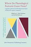 Where do phonological features come from? : cognitive, physical and developmental bases of distinctive speech categories