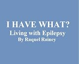 I HAVE WHAT? Living with Epilepsy