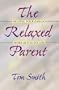 The Relaxed Parent : Helping Your Kids Do More As You Do Less