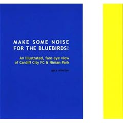 Make Some Noise for the Bluebirds!: An Illustrated, Fans Eye View of Cardiff City FC and Ninian Park