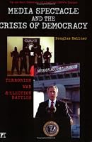Media Spectacle and the Crisis of Democracy: Terrorism, War, and Election Battles (Cultural Politics & the Promise of Democracy)
