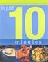 In Just 10 Minutes: The Essential Cook Guide: 80 Indispensable Recipes for Preparing Great Food Fast