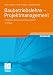 Baubetriebslehre - Projektmanagement: Erfolgreiche Steuerung von Bauprojekten