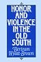 Honor and Violence in the Old South Honor and Violence in the Old South