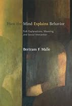 How the Mind Explains Behavior: Folk Explanations, Meaning and Social Interaction (Bradford Books)