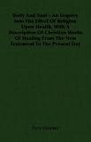 Body And Soul - An Enquiry Into The Effect Of Religion Upon Health, With A Description Of Christian Works Of Healing From The New Testament To The Present Day