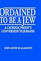 Ordained to Be a Jew: A Catholic Priest's Conversion to Judaism