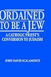 Ordained to Be a Jew: A Catholic Priest's Conversion to Judaism