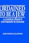 Ordained to Be a Jew: A Catholic Priest's Conversion to Judaism