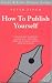 How to Publish Yourself (Writers' Guides)