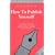 How to Publish Yourself (Writers' guides)