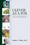 Clever As a Fox : Animal Intelligence And What It Can Teach Us About Ourselves