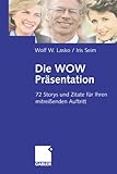 Die Wow-Präsentation: 72 Storys und Zitate für Ihren mitreißenden Auftritt