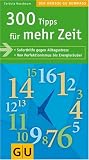 300 Tipps für mehr Zeit: Soforthilfe gegen Alltagsstress. Von Perfektionismus bis Energieräuber