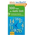 300 Tipps f�r mehr Zeit: Soforthilfe gegen Alltagsstress. Von Perfektionismus bis Energier�uber (Gro�e GU Kompasse)