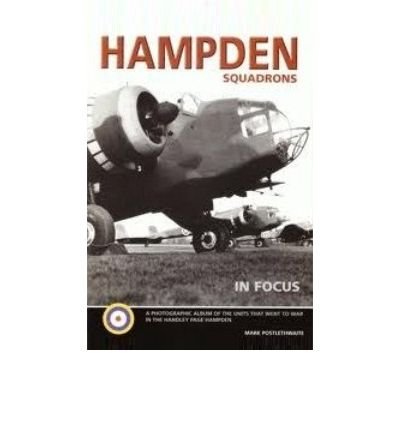 Hampden Squadrons in Focus : A Photographic Album of the Units That Went to War in the Handley Page Hampden