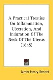 A Practical Treatise on Inflammation, Ulceration, and Induration of the Neck of the Uterus (1845)