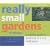 Really Small Gardens: A Practical Guide to Gardening in a Truly Small Space (Rhs)