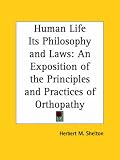 Human Life Its Philosophy and Laws: An Exposition of the Principles and Practices of Orthopathy