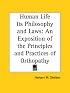 Human Life Its Philosophy and Laws: An Exposition of the Principles and Practices of Orthopathy