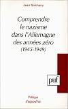Comprendre le nazisme dans l'Allemagne des ann�es z�ro : 1945-1949 par Solchany