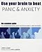 Search : Use Your Brain to Beat Panic and Anxiety: The Complete Guide to Understanding and Tackling Anxiety Disorders (Use Your Brain to Beat...)