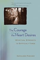 The Courage the Heart Desires : Spiritual Strength in Difficult Times