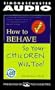 How To Behave So Your Children Will Too: A Collection Of Entertaining Stories And Practical Ideas Gathered From Real Pare