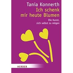 Ich schenk mir heute Blumen: Die Kunst, sich selbst zu m�gen (HERDER spektrum)