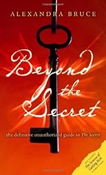 Beyond the Secret: The Definitive Unauthorized Guide to The Secret