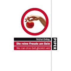 Die reine Freude am Sein: Wie man ohne Gott gl�cklich wird