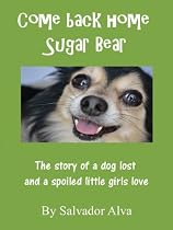 Click to Download Free Kindle Book -> Come Back Home Sugar Bear (The story of a dog lost, and a spoiled little girls love.)