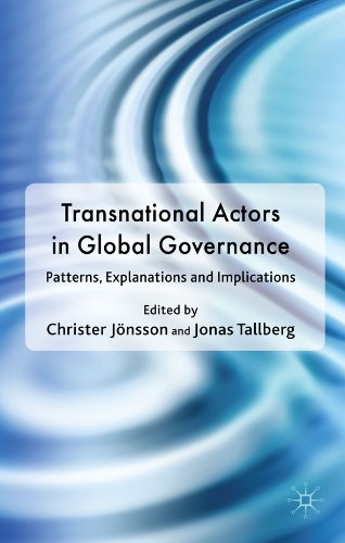 Transnational Actors in Global Governance: Patterns, Explanations and Implications (Democracy Beyond the Nation State? Transnational Actors and Global Governance)