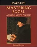 Mastering Excel: A Problem-Solving Approach, Second Edition