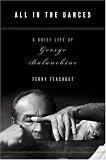All In The Dances : A Brief Life Of George Balanchine