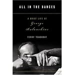 All in the Dances: A Brief Life of George Balanchine book cover