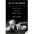 All in the Dances: A Brief Life of George Balanchine