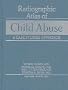 Radiographic Atlas of Child Abuse: A Case Studies Approach