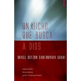 Un bicho que busca a Dios: Amados y amantes, libres y combativos, y por fin... borrachos para siempre