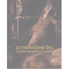 Le troisi�me oeil : La photographie et l'occulte