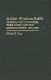 A Most Wondrous Babble: American Art Composers, Their Music, and the American Scene 1950-1985 (Contributions to the Study of Music and Dance)