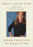 What I Know Now : Simple Lessons Learned the Hard Way