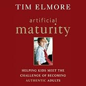 Artificial Maturity: Helping Kids Meet the Challenge of Becoming Authentic Adults | [Tim Elmore]