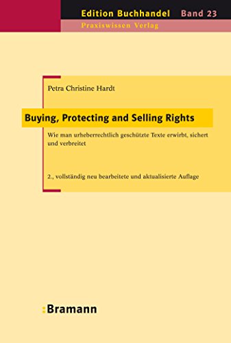 Buying, Protecting and Selling Rights (dt. Ausgabe): Wie urheberrechtlich geschützte Werke erworben, gesichert und verbreitet werden (Edition Buchhandel 23) (German Edition)