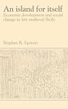 An island for itself : economic development and social change in late medieval Sicily